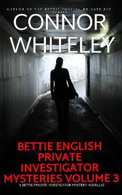 Bettie English Private Investigator Mysteries Volume 3: 6 Bettie Private Investigator Mystery Novellas - Connor Whiteley - cover