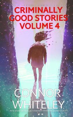 Criminally Good Stories Volume 4: 20 Science Fiction And Fantasy Mystery Short Stories - Connor Whiteley - cover