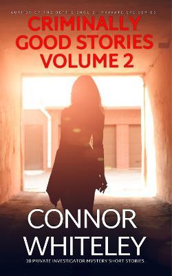 Criminally Good Stories Volume 2: 20 Private Investigator Mystery Short Stories - Connor Whiteley - cover