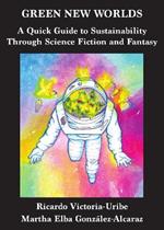 Green New Worlds: A Quick Guide to Sustainability Through Science Fiction and Fantasy