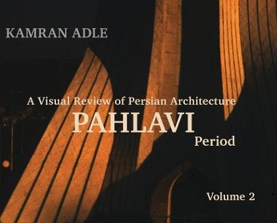 A Visual Review of Persian Architecture: The Pahlavi Period, Volume 2 - cover