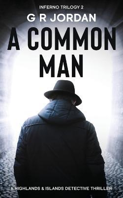 A Common Man: Inferno Book 2 - A Highlands and Islands Detective Thriller - G R Jordan - cover