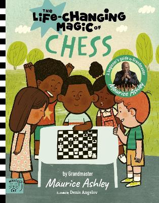 The Life Changing Magic of Chess: A Beginner's Guide with Grandmaster Maurice Ashley - Maurice Ashley - cover