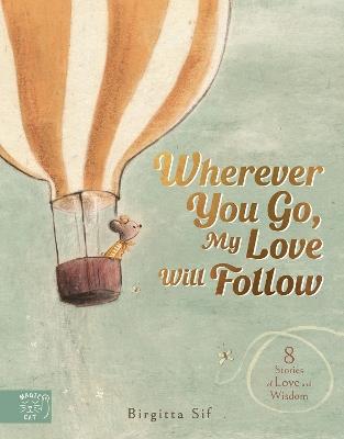 Wherever You Go, My Love Will Follow: 8 Stories of Love and Wisdom - Birgitta Sif - cover
