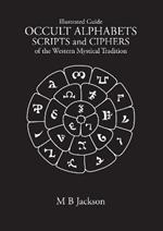Occult Alphabets Scripts and Ciphers: Of the Western Magical Tradition