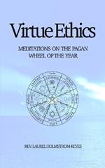 Virtue Ethics: MEDITATIONS ON THE PAGAN WHEEL OF THE YEAR