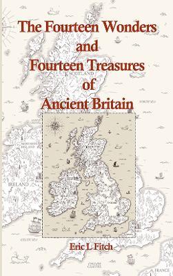 The Fourteen Wonders and Fourteen Treasures of Ancient Britain - Eric L Fitch - cover