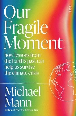 Our Fragile Moment: how lessons from the Earth’s past can help us survive the climate crisis - Michael Mann - cover