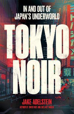 Tokyo Noir: in and out of Japan’s underworld - Jake Adelstein - cover