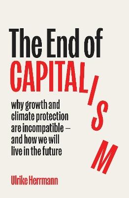 The End of Capitalism: Why Growth and Climate Protection Are Incompatible — and How We Will Live in the Future - Ulrike Herrmann - cover