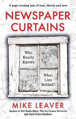 Newspaper Curtains: Who Really Knows What Lies Behind? - Mike Leaver - cover