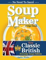 Soup Maker Recipe Book: Traditional, Easy to Follow, British, Homemade Cookbook For Soup Makers in less than 30mins. UK Ingredients & Measurements