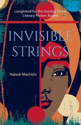 Invisible Strings: Longlisted for the Sunday Times Literary Fiction Award 2022 - Naledi Mashishi - cover