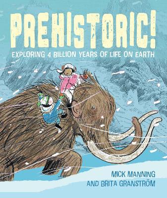 Prehistoric!: Exploring 4 billion years of life on Earth - Mick Manning & Brita Granström - cover