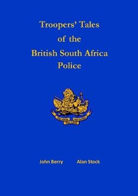 Troopers' Tales of the British South Africa Police - John Berry,Alan Stock - cover