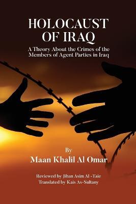 Holocaust of Iraq: A Theory about the Crimes of the Members of Agent Parties in Iraq - Maan Khalil Al Omar - cover