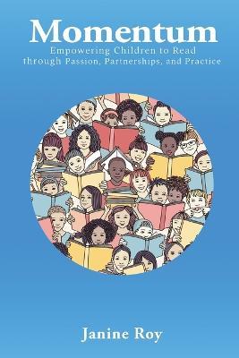 Momentum: Empowering Children to Read Through Passion, Partnerships and Practice - Janine Roy - cover