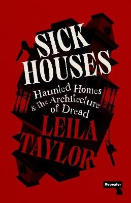 Sick Houses: Haunted Homes and the Architecture of Dread - Leila Taylor - cover
