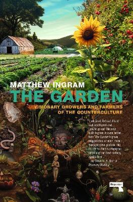 The Garden: Visionary Growers and Farmers of the Counterculture - Matthew Ingram - cover