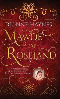 Mawde of Roseland: An unfortunate child. A determined adult. A lie that rocks the throne. - Dionne Haynes - cover
