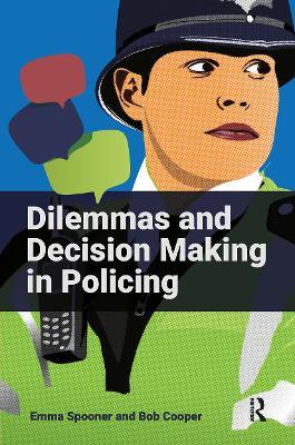 Dilemmas and Decision Making in Policing - Emma Spooner,Bob Cooper - cover