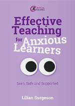 Effective Teaching for Anxious Learners: Seen, Safe and Supported