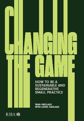 Changing the Game: How to be a Sustainable and Regenerative Small Practice - Tara Gbolade,Lanre Gbloade - cover