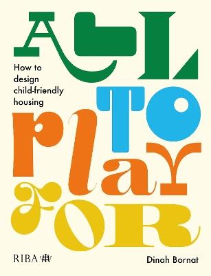 All to Play For: How to design child-friendly housing - Dinah Bornat - cover