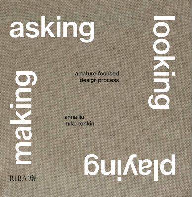 Asking, Looking, Playing, Making: A nature-focused design process - Mike Tonkin,Anna Liu - cover