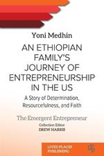 An Ethiopian Family's Journey of Entrepreneurship in the US: A Story of Determination, Resourcefulness, and Faith