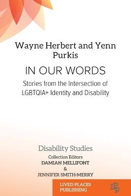 In Our Words: Stories from the Intersection of LGBTQIA+ Identity and Disability - Wayne Herbert,Yenn Purkis - cover