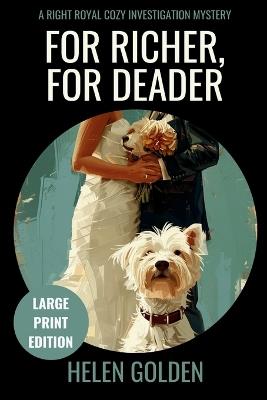 For Richer, For Deader (Large Print Edition): A Right Royal Cozy Investigation Mystery - Helen Golden - cover