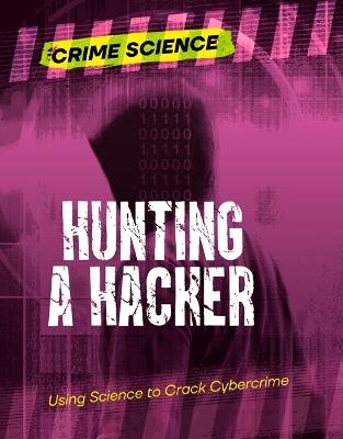 Hunting a Hacker: Using Science to Crack Cybercrime - Sarah Eason - cover