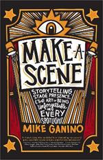 Make A Scene: Storytelling, Stage Presence, and the Art of Being Unforgettable in Every Spotlight