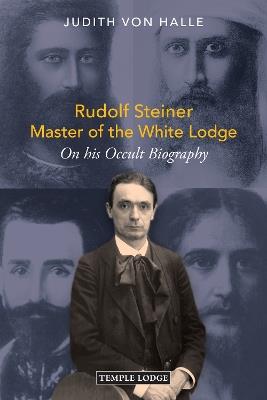 Rudolf Steiner, Master of the White Lodge: On his Occult Biography - Judith von Halle - cover
