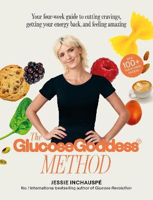 The Glucose Goddess Method: Your four-week guide to cutting cravings, getting your energy back, and feeling amazing. With 100+ super easy recipes - Jessie Inchauspe - cover