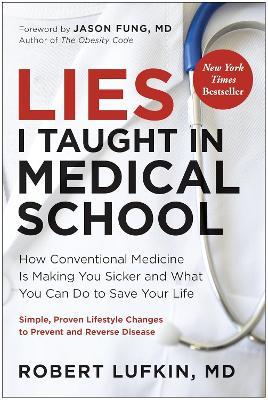 Lies I Taught in Medical School: How conventional medicine is making you sicker and what you can do to save your life - Robert Lufkin, MD - cover