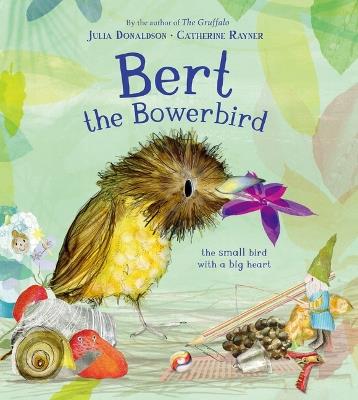 Bert, the Bowerbird: The Small Bird with a Big Heart - Julia Donaldson - cover