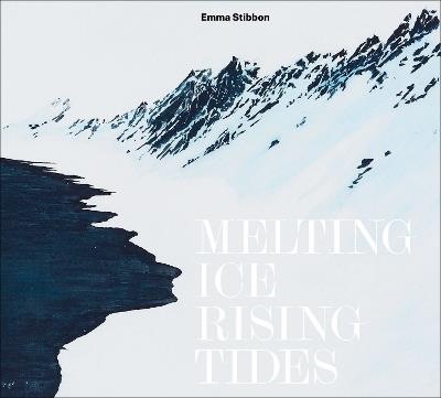 Emma Stibbon: Melting Ice / Rising Tides - Sara Cooper,Richard Fisher - cover