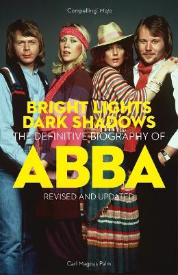 Bright Lights Dark Shadows: The Definitive Biography of ABBA - Carl Magnus Palm - cover