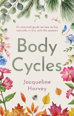 Body Cycles: An essential guide on how to live naturally in line with the seasons - Jacqueline Harvey - cover