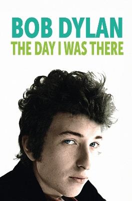 Bob Dylan - The Day I Was There - Neil Cossar - cover