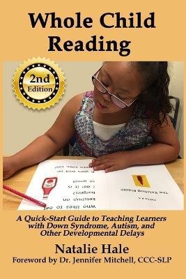 Whole Child Reading: A Quick-Start Guide to Teaching Learners with Down Syndrome, Autism, and Other Developmental Delays - Natalie Hale - cover