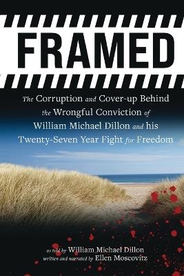 Framed: The Corruption and Cover- up Behind the Wrongful Conviction of William Michael Dillon and his Twenty-Seven Year Fight for Freedom - William Dillon,Ellen Moscovitz - cover