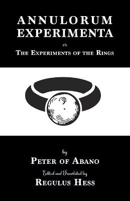 Annulorum Experimenta: The Experiments of the Rings by Peter de Abano - Peter De Abano - cover
