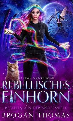 Rebellisches Einhorn - Brogan Thomas - cover