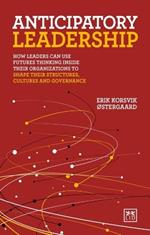 Anticipatory Leadership: How leaders can use Futures Thinking inside their organizations to shape their structures, cultures and governance
