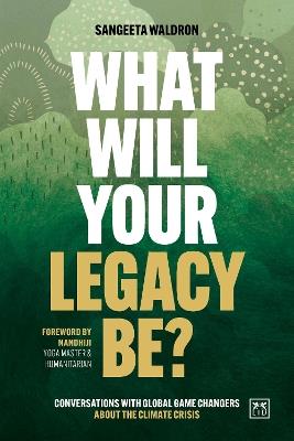 What Will Your Legacy Be?: Conversations with global game changers about the climate crisis - Sangeeta Waldron - cover