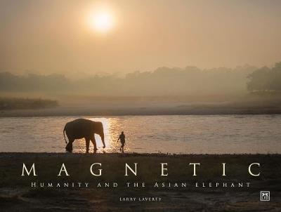 Magnetic: Humanity and the Asian elephant - Larry Laverty - cover
