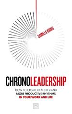 Chronoleadership: How to create healthier and more productive rhythms in your work and life